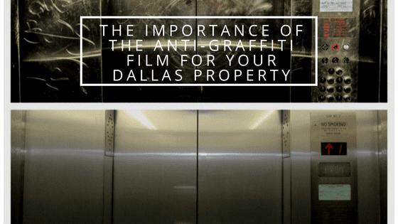 The Importance of the Anti-Graffiti Film for Your Dallas Property