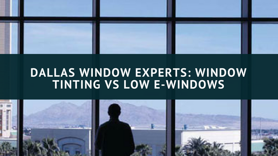 Dallas Window Experts_ Window Tinting vs Low E-Windows