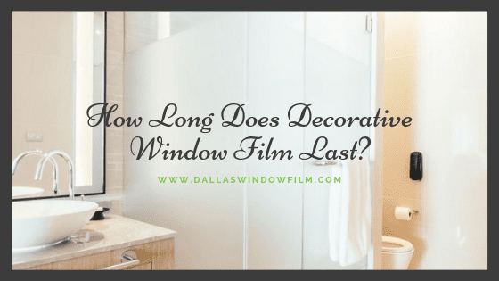 how long does decorative window film last
